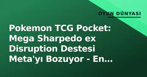 Pokemon TCG Pocket: Mega Sharpedo ex Disruption Destesi Meta'yı Bozuyor - En İyi 20 Kart Listesi ve Strateji Rehberi