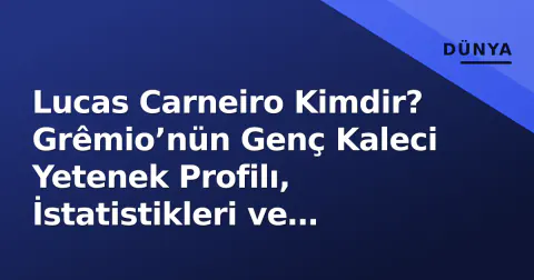 Lucas Carneiro Kimdir? Grêmio’nün Genç Kaleci Yetenek Profilı, İstatistikleri ve Transfer Pazarı Değeri