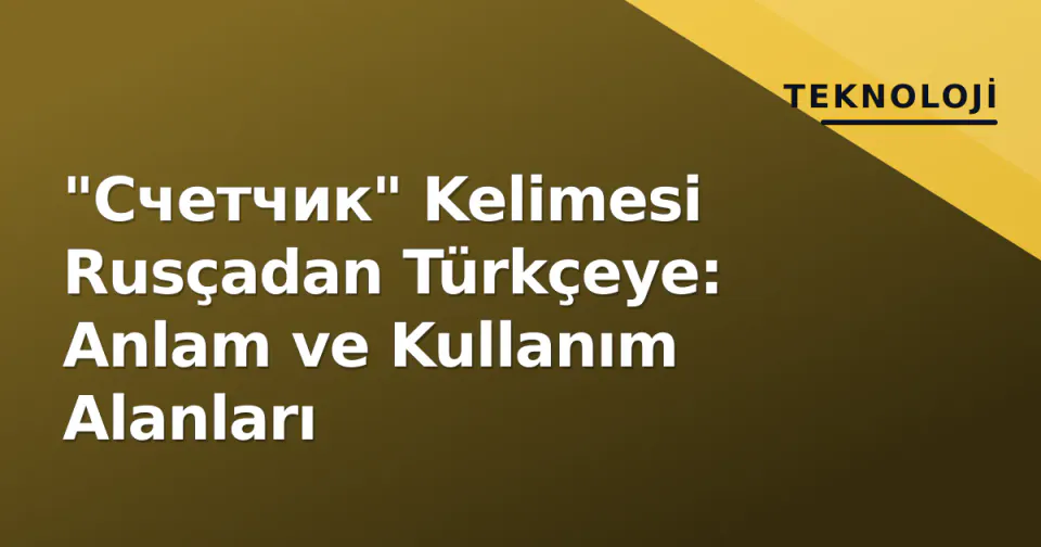 "Счетчик" Kelimesi Rusçadan Türkçeye: Anlam ve Kullanım Alanları görseli