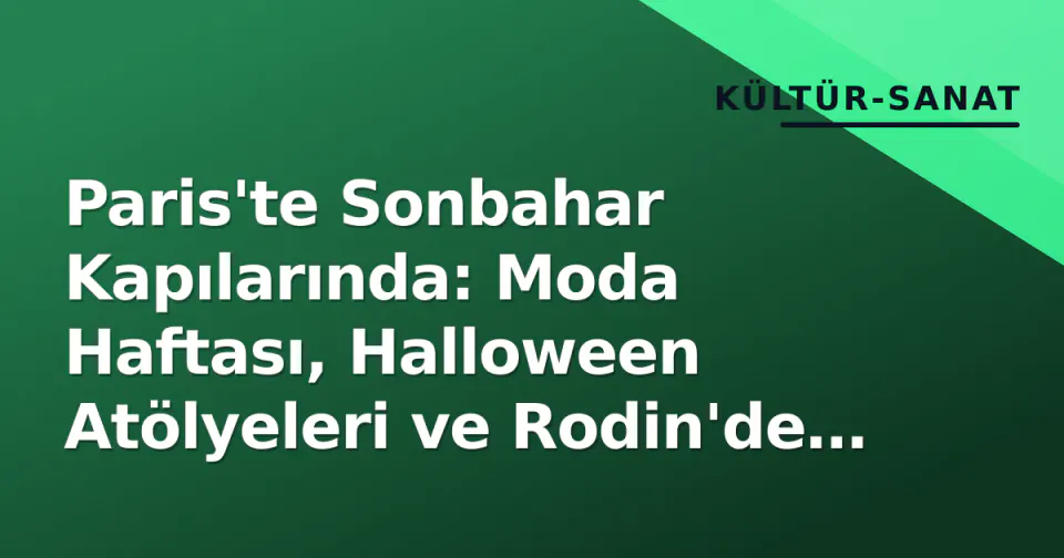 Paris'te Sonbahar Kapılarında: Moda Haftası, Halloween Atölyeleri ve Rodin'de Dior görseli