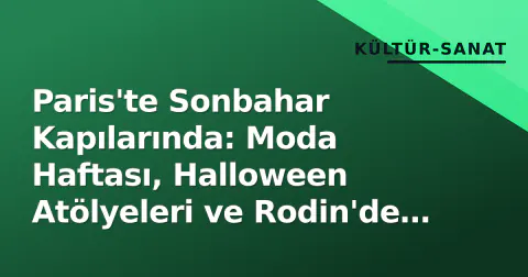 Paris'te Sonbahar Kapılarında: Moda Haftası, Halloween Atölyeleri ve Rodin'de Dior
