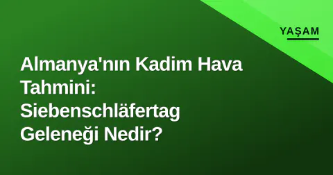Almanya'nın Kadim Hava Tahmini: Siebenschläfertag Geleneği Nedir?