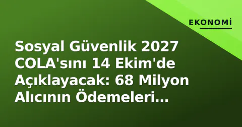 Sosyal Güvenlik 2027 COLA'sını 14 Ekim'de Açıklayacak: 68 Milyon Alıcının Ödemeleri Yenilenecek