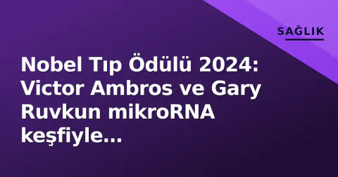 Nobel Tıp Ödülü 2024: Victor Ambros ve Gary Ruvkun mikroRNA keşfiyle ödüllendirildi