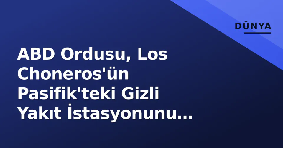 ABD Ordusu, Los Choneros'ün Pasifik'teki Gizli Yakıt İstasyonunu Batırdı görseli