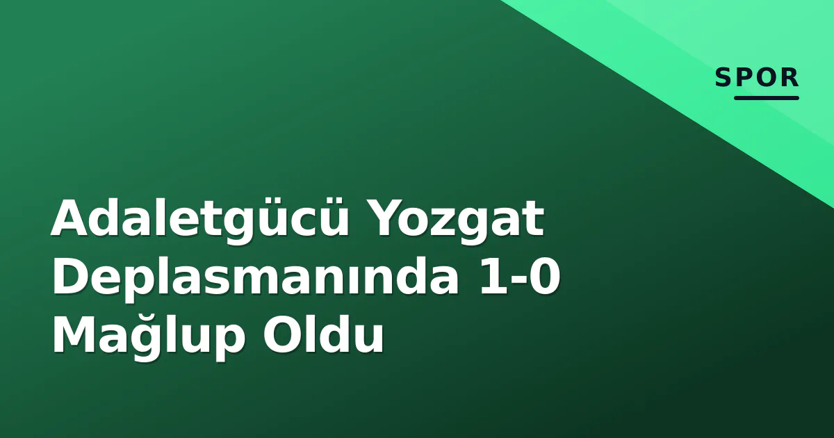 Adaletgücü Yozgat Deplasmanında 1-0 Mağlup Oldu Adaletgücü Yozgat Deplasmanında 1-0 Mağlup Oldu