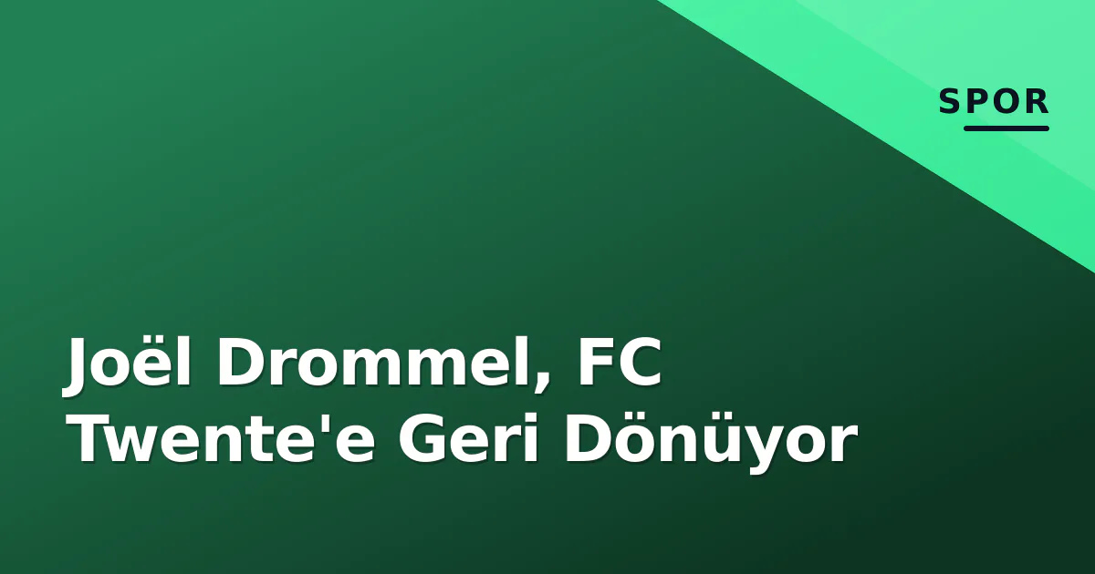 Joël Drommel, FC Twente'e Geri Dönüyor Joël Drommel, FC Twente'e Geri Dönüyor