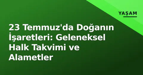 23 Temmuz'da Doğanın İşaretleri: Geleneksel Halk Takvimi ve Alametler