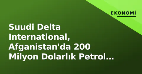 Suudi Delta International, Afganistan'da 200 Milyon Dolarlık Petrol ve Gaz Anlaşmasını İmzaladı