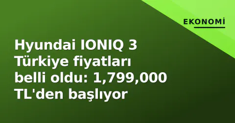 Hyundai IONIQ 3 Türkiye fiyatları belli oldu: 1,799,000 TL'den başlıyor
