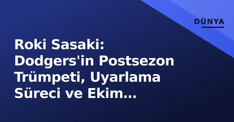 Roki Sasaki: Dodgers'in Postsezon Trümpeti, Uyarlama Süreci ve Ekim Performansı görseli