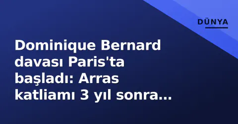 Dominique Bernard davası Paris'ta başladı: Arras katliamı 3 yıl sonra hesap veriliyor