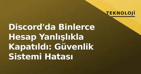 Discord'da Binlerce Hesap Yanlışlıkla Kapatıldı: Güvenlik Sistemi Hatası