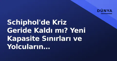 Schiphol'de Kriz Geride Kaldı mı? Yeni Kapasite Sınırları ve Yolcuların Beklentileri