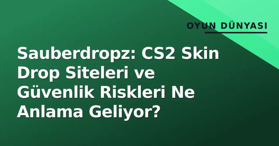 Sauberdropz: CS2 Skin Drop Siteleri ve Güvenlik Riskleri Ne Anlama Geliyor? görseli