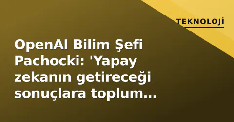 OpenAI Bilim Şefi Pachocki: 'Yapay zekanın getireceği sonuçlara toplum olarak kimse hazırlıklı değil'