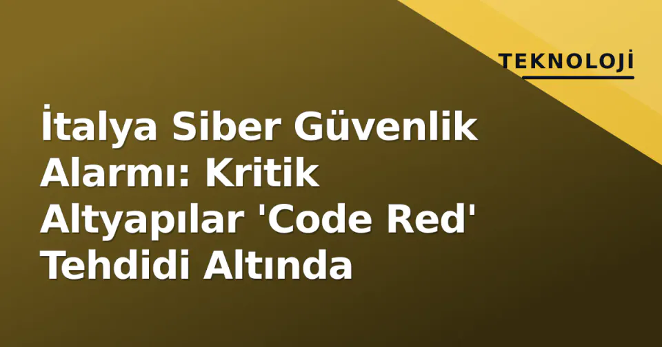 İtalya Siber Güvenlik Alarmı: Kritik Altyapılar 'Code Red' Tehdidi Altında görseli