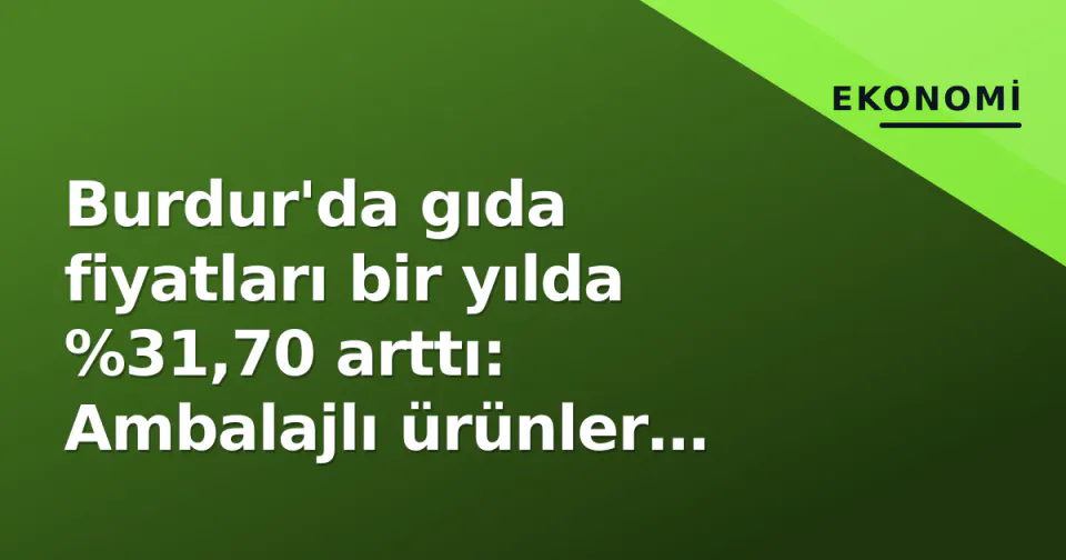 Burdur'da gıda fiyatları bir yılda %31,70 arttı: Ambalajlı ürünler lider görseli