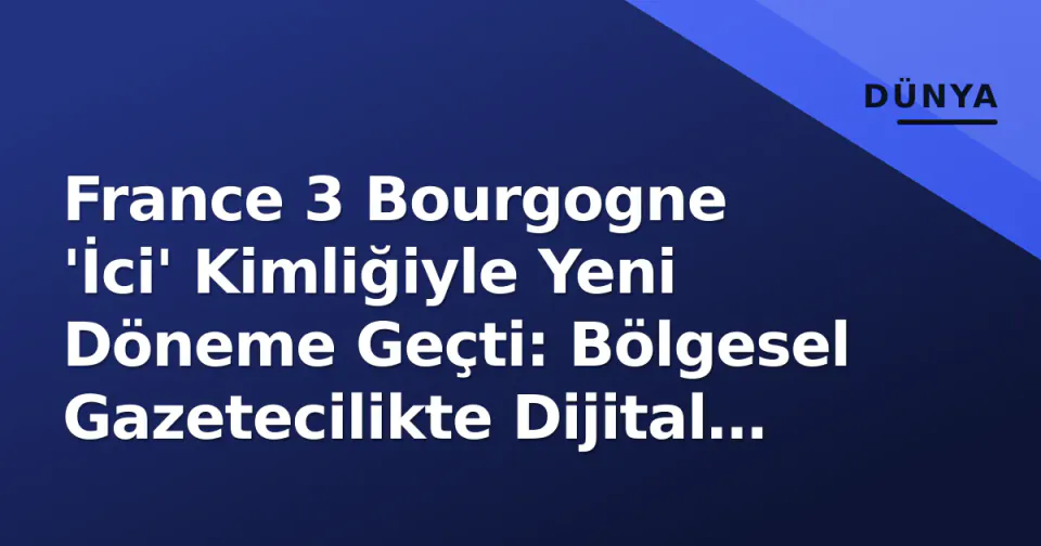 France 3 Bourgogne 'İci' Kimliğiyle Yeni Döneme Geçti: Bölgesel Gazetecilikte Dijital Dönüşüm ve Öne Çıkan İsimler görseli