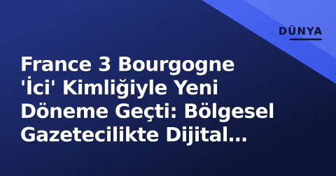 France 3 Bourgogne 'İci' Kimliğiyle Yeni Döneme Geçti: Bölgesel Gazetecilikte Dijital Dönüşüm ve Öne Çıkan İsimler