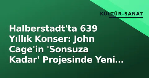 Halberstadt'ta 639 Yıllık Konser: John Cage'in 'Sonsuza Kadar' Projesinde Yeni Nota Değişimi Gerçekleşti