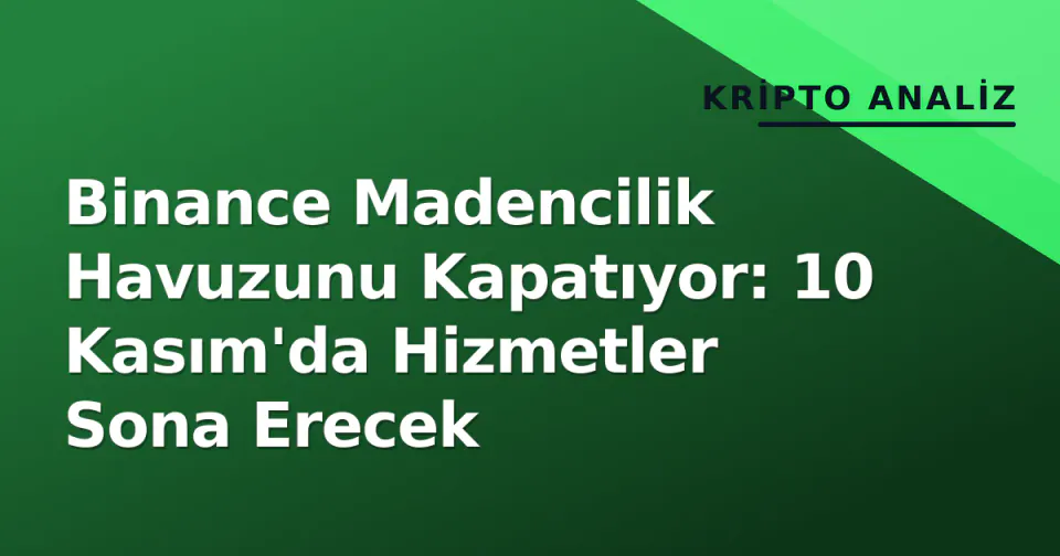 Binance Madencilik Havuzunu Kapatıyor: 10 Kasım'da Hizmetler Sona Erecek görseli