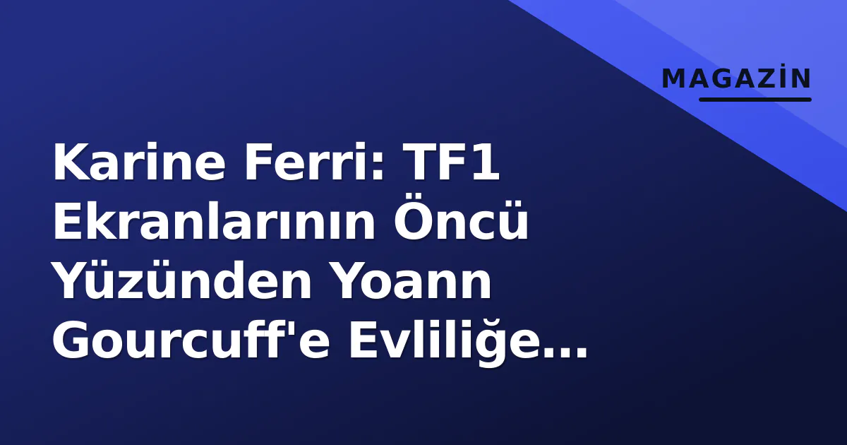 Karine Ferri: TF1 Ekranlarının Öncü Yüzünden Yoann Gourcuff'e Evliliğe Kadar Kariyer ve Özel Yaşam Karine Ferri: TF1 Ekranlarının Öncü Yüzünden Yoann Gourcuff'e Evliliğe Kadar Kariyer ve Özel Yaşam