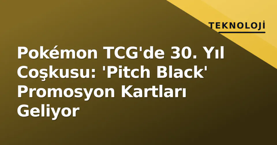 Pokémon TCG'de 30. Yıl Coşkusu: 'Pitch Black' Promosyon Kartları Geliyor görseli