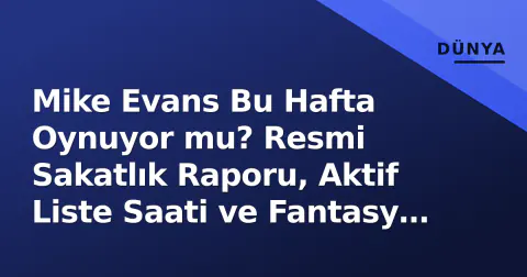 Mike Evans Bu Hafta Oynuyor mu? Resmi Sakatlık Raporu, Aktif Liste Saati ve Fantasy Analizi (18 Ekim 2026)