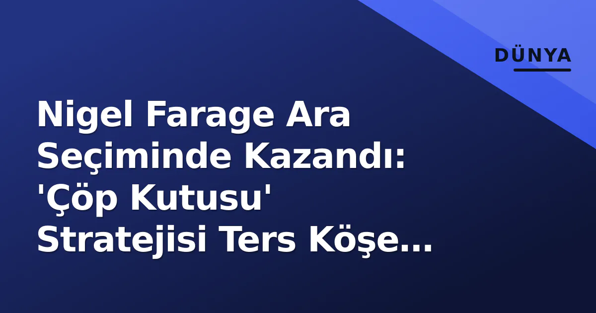 Nigel Farage Ara Seçiminde Kazandı: 'Çöp Kutusu' Stratejisi Ters Köşe Yaptı, Reform UK İçinde Çatlaklar Nigel Farage Ara Seçiminde Kazandı: 'Çöp Kutusu' Stratejisi Ters Köşe Yaptı, Reform UK İçinde Çatlaklar