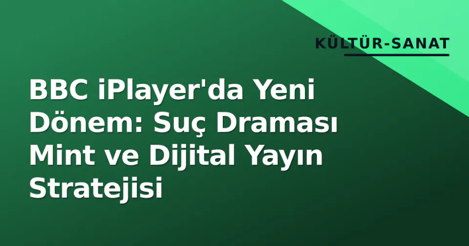 BBC iPlayer'da Yeni Dönem: Suç Draması Mint ve Dijital Yayın Stratejisi görseli