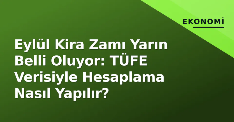Eylül Kira Zamı Yarın Belli Oluyor: TÜFE Verisiyle Hesaplama Nasıl Yapılır? görseli