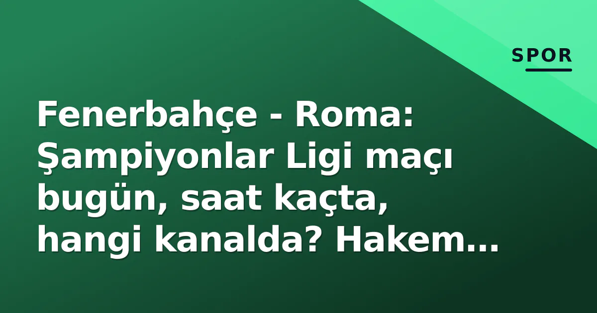 Fenerbahçe - Roma: Şampiyonlar Ligi maçı bugün, saat kaçta, hangi kanalda? Hakem belli oldu Fenerbahçe - Roma: Şampiyonlar Ligi maçı bugün, saat kaçta, hangi kanalda? Hakem belli oldu