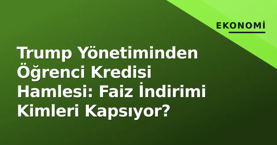 Trump Yönetiminden Öğrenci Kredisi Hamlesi: Faiz İndirimi Kimleri Kapsıyor? görseli