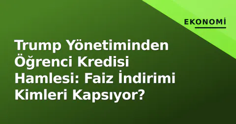 Trump Yönetiminden Öğrenci Kredisi Hamlesi: Faiz İndirimi Kimleri Kapsıyor?