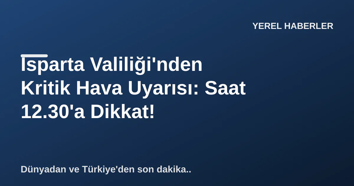 Isparta Valiliği'nden Kritik Hava Uyarısı: Saat 12.30'a Dikkat! Isparta Valiliği'nden Kritik Hava Uyarısı: Saat 12.30'a Dikkat!