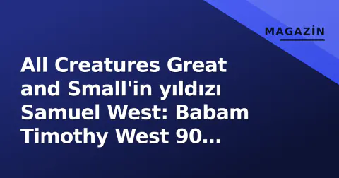 All Creatures Great and Small'in yıldızı Samuel West: Babam Timothy West 90 yaşında vefat etmeden önce diziye gizlice girmek istedi