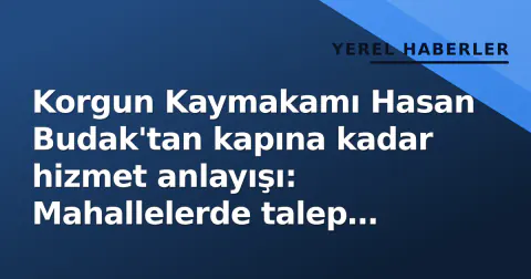 Korgun Kaymakamı Hasan Budak'tan kapına kadar hizmet anlayışı: Mahallelerde talep dinlendi