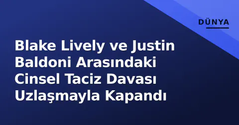 Blake Lively ve Justin Baldoni Arasındaki Cinsel Taciz Davası Uzlaşmayla Kapandı