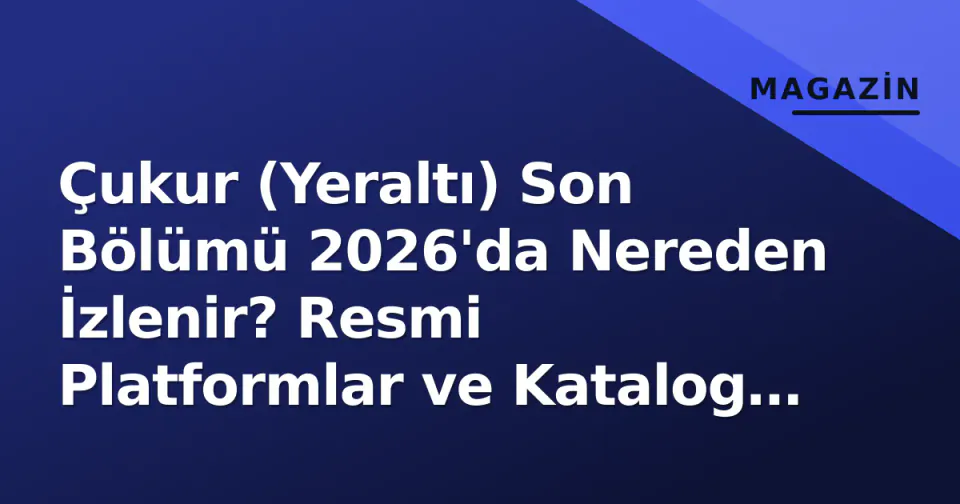Çukur (Yeraltı) Son Bölümü 2026'da Nereden İzlenir? Resmi Platformlar ve Katalog Durumu görseli
