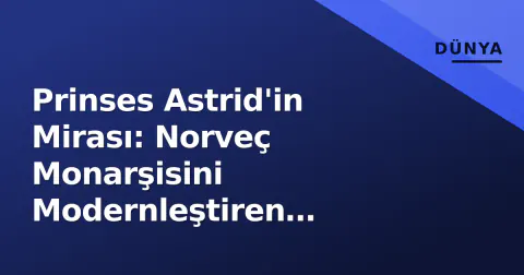 Prinses Astrid'in Mirası: Norveç Monarşisini Modernleştiren 'Görünmez El' 91 Yaşında Vefat Etti