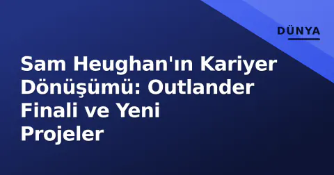 Sam Heughan'ın Kariyer Dönüşümü: Outlander Finali ve Yeni Projeler