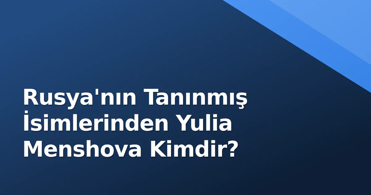 Rusya'nın Tanınmış İsimlerinden Yulia Menshova Kimdir? Rusya'nın Tanınmış İsimlerinden Yulia Menshova Kimdir?