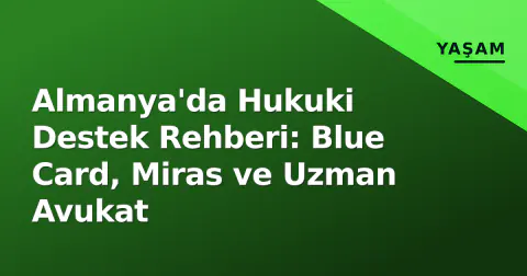 Almanya'da Hukuki Destek Rehberi: Blue Card, Miras ve Uzman Avukat