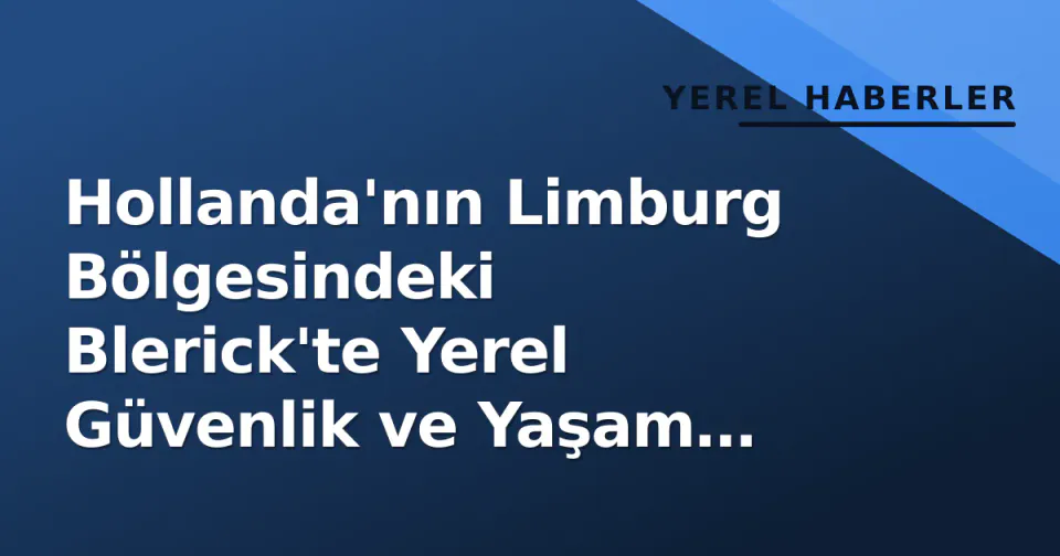 Hollanda'nın Limburg Bölgesindeki Blerick'te Yerel Güvenlik ve Yaşam Gelişmeleri görseli