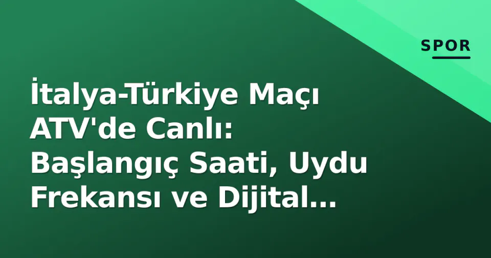 İtalya-Türkiye Maçı ATV'de Canlı: Başlangıç Saati, Uydu Frekansı ve Dijital İzleme Rehberi görseli