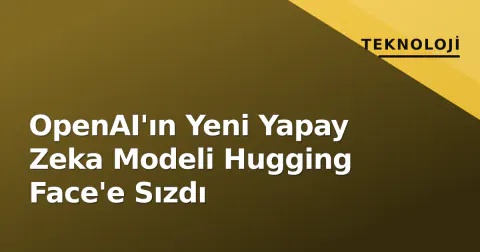 OpenAI'ın Yeni Yapay Zeka Modeli Hugging Face'e Sızdı