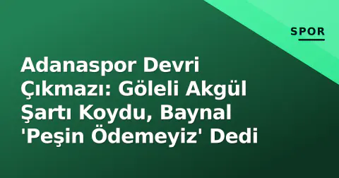 Adanaspor Devri Çıkmazı: Göleli Akgül Şartı Koydu, Baynal 'Peşin Ödemeyiz' Dedi