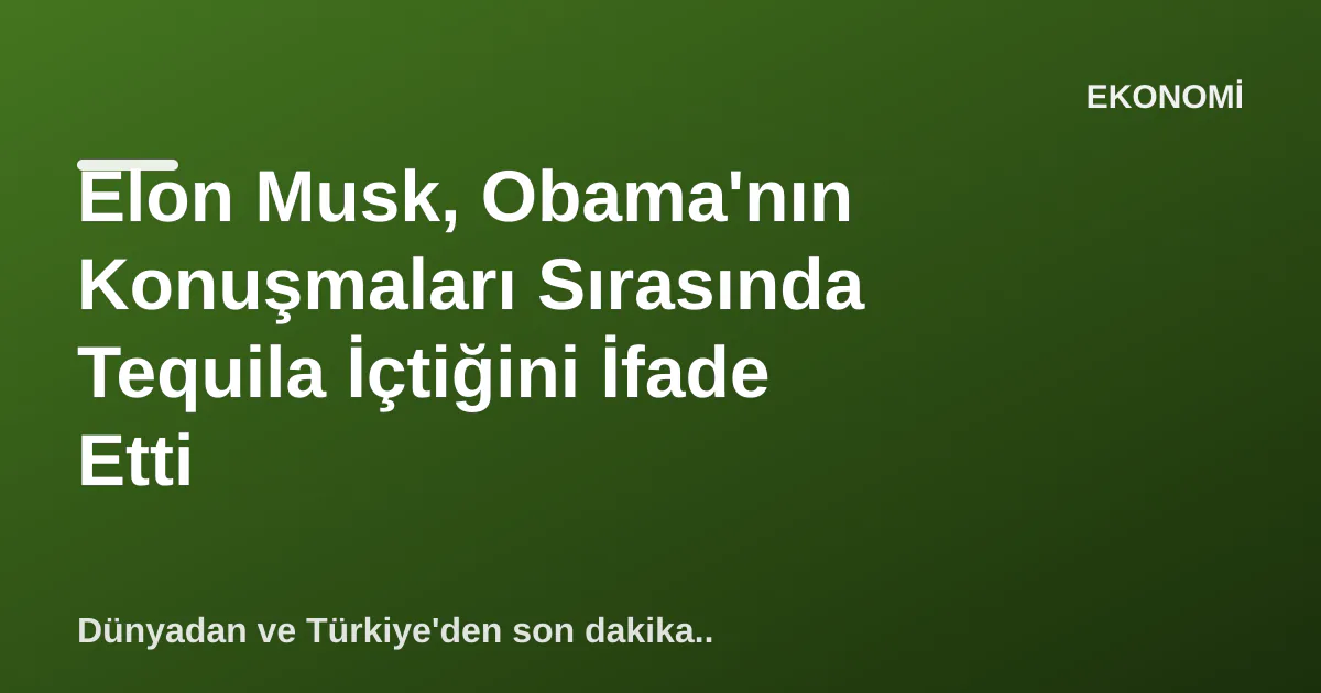 Elon Musk, Obama'nın Konuşmaları Sırasında Tequila İçtiğini İfade Etti Elon Musk, Obama'nın Konuşmaları Sırasında Tequila İçtiğini İfade Etti