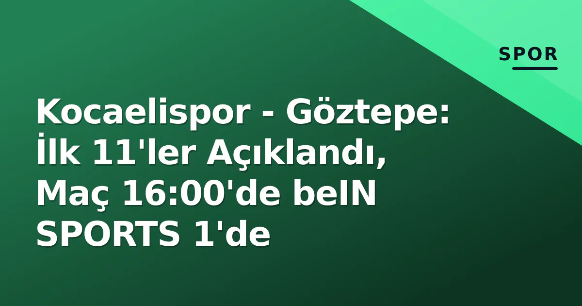 Kocaelispor - Göztepe: İlk 11'ler Açıklandı, Maç 16:00'de beIN SPORTS 1'de Kocaelispor - Göztepe: İlk 11'ler Açıklandı, Maç 16:00'de beIN SPORTS 1'de